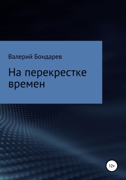 На перекрестке времен - Валерий Петрович Бондарев