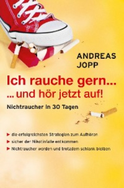 Ich rauche gern….und h?r jetzt auf! Die erfolgreichsten Strategien Nichtraucher zu werden. Die neueste Forschung - Wissen das wirklich funktioniert. Aufh?ren und trotzdem schlank bleiben. - Андреас Иопп