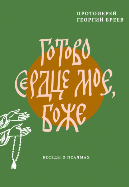 Готово сердце мое, Боже. Беседы о псалмах — протоиерей Георгий Бреев