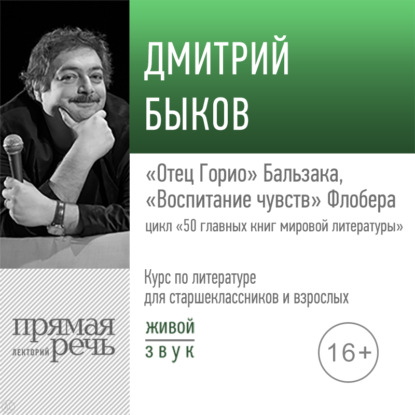 Лекция «„Отец Горио“ Бальзака, „Воспитание чувств“ Флобера» - Дмитрий Быков