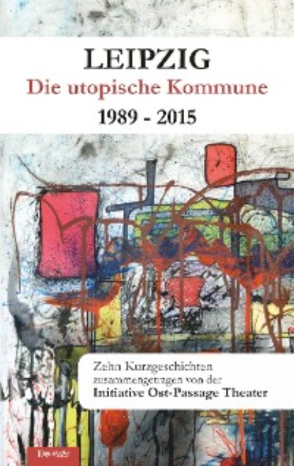 Leipzig - Die utopische Kommune 1989 – 2015 - Группа авторов