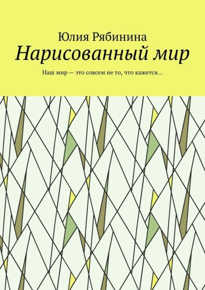 Нарисованный мир. Наш мир – это совсем не то, что кажется… — Юлия Рябинина