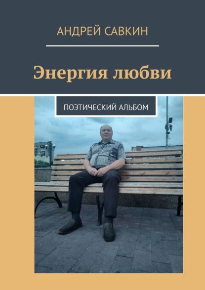 Энергия любви. Поэтический альбом - Андрей Савкин