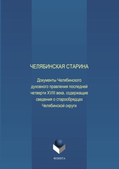 Челябинская старина: Документы Челябинского духовного правления последней четверти XVIII века, содержащие сведения о старообрядцах Челябинской округи - Е. Н. Воронкова