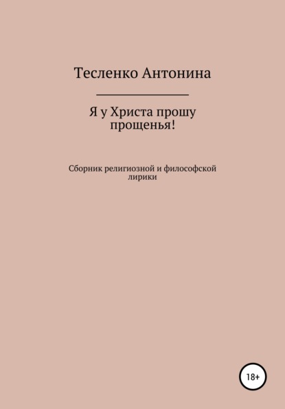 Я у Христа прошу прощенья - Антонина Георгиевна Тесленко