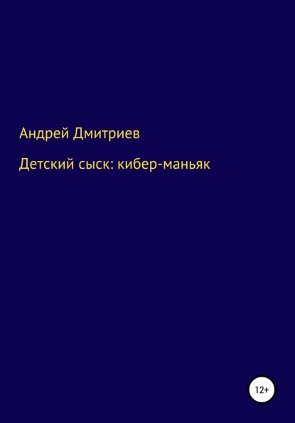 Детский сыск: кибер-маньяк - Андрей Дмитриевич Дмитриев