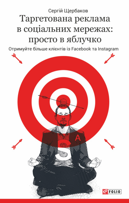 Таргетована реклама в соціальних мережах: просто в яблучко. Отримуйте більше клієнтів із Facebook та Instagram - Сергей Щербаков