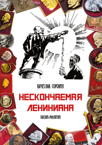 Нескончаемая Лениниана. Сказки-малютки - Вячеслав Сорокин