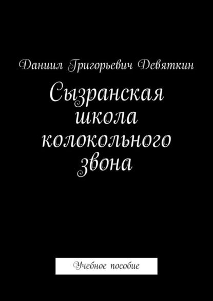 Сызранская школа колокольного звона. Учебное пособие - Даниил Григорьевич Девяткин