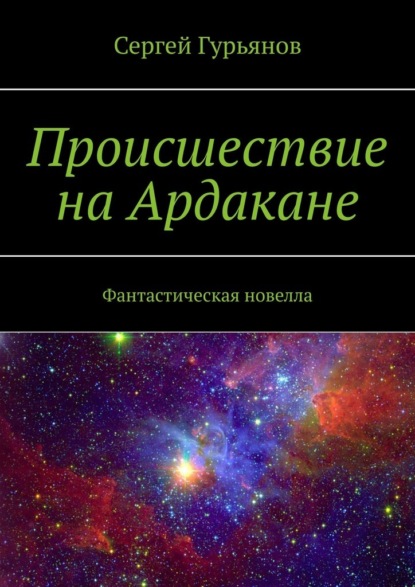 Происшествие на Ардакане. Фантастическая новелла - Сергей Гурьянов