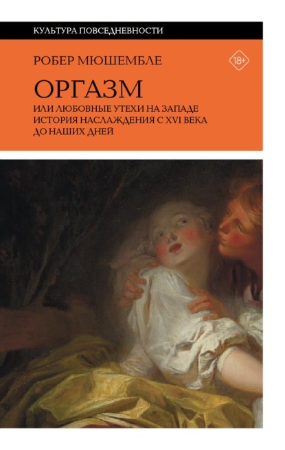 Оргазм, или Любовные утехи на Западе. История наслаждения с XVI века до наших дней — Робер Мюшембле