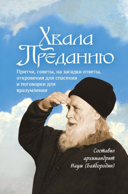 Хвала Преданию. Притчи, советы, на загадки ответы, откровения для спасения, пословицы и поговорки для вразумления - Сборник