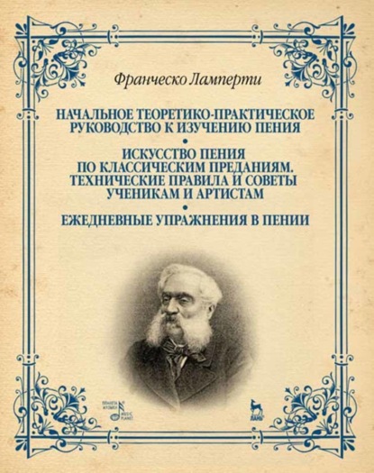 Начальное теоретико-практическое руководство к изучению пения. Искусство пения по классическим преданиям. Технические правила и советы ученикам и артистам. Ежедневные упражнения в пении — Франческо Ламперти