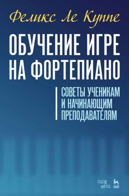 Обучение игре на фортепиано. Советы ученикам и начинающим преподавателям - Феликс Ле Куппе