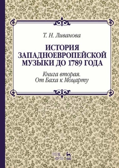 История западноевропейской музыки до 1789 года. Книга вторая. От Баха к Моцарту - Т. Н. Ливанова