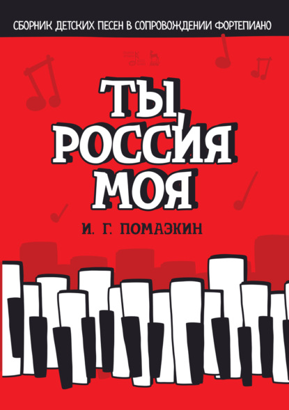 Ты, Россия моя. Сборник детских песен в сопровождении фортепиано - И. Г. Помазкин