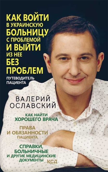 Как войти в украинскую больницу с проблемой и выйти из нее без проблем. Путеводитель пациента — Валерий Ославский