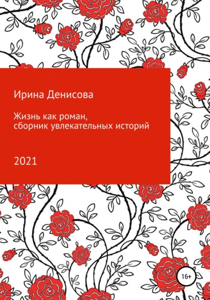 Жизнь как роман. Сборник увлекательных историй - Ирина Денисова