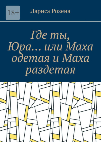 Где ты, Юра… или Маха одетая и Маха раздетая — Лариса Розена