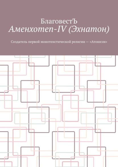 Аменхотеп-IV (Эхнатон). Создатель первой монотеистической религии – «Атонизм» — БлаговестЪ