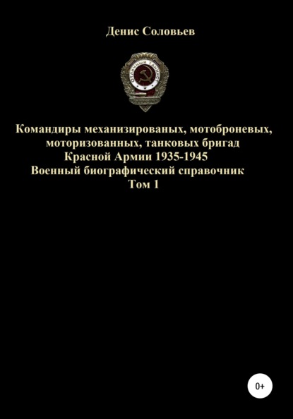 Командиры механизированных, мотоброневых, мотострелковых, танковых бригад Красной Армии 1935-1945 гг. Том 1 - Денис Юрьевич Соловьев