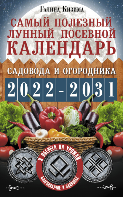 Самый полезный лунный посевной календарь садовода и огородника на 2022–2031 гг. С древними оберегами на урожай, защиту дома и здоровье — Галина Кизима