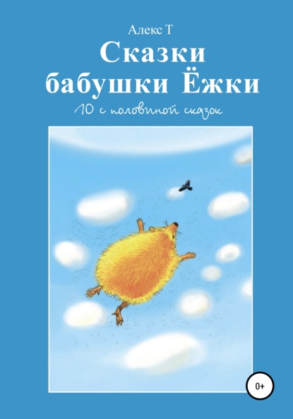 Сказки Бабушки Ёжки. 10 с половиной Сказок - Алекс Т.