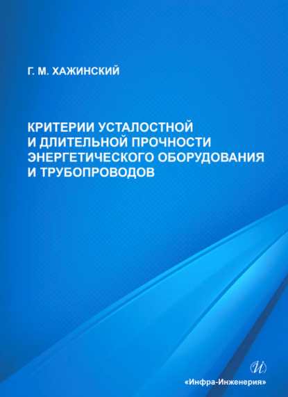 Критерии усталостной и длительной прочности энергетического оборудования и трубопроводов - Григорий Моисеевич Хажинский