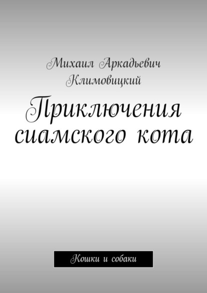 Приключения сиамского кота. Кошки и собаки - Михаил Аркадьевич Климовицкий