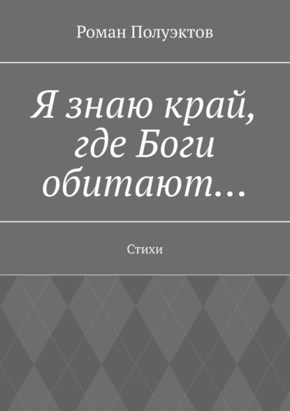 Я знаю край, где Боги обитают… Стихи - Роман Полуэктов