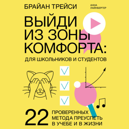 Выйди из зоны комфорта: для школьников и студентов. 22 проверенных метода преуспеть в учебе и в жизни — Брайан Трейси