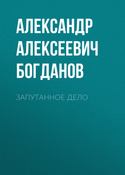 Запутанное дело - Александр Алексеевич Богданов