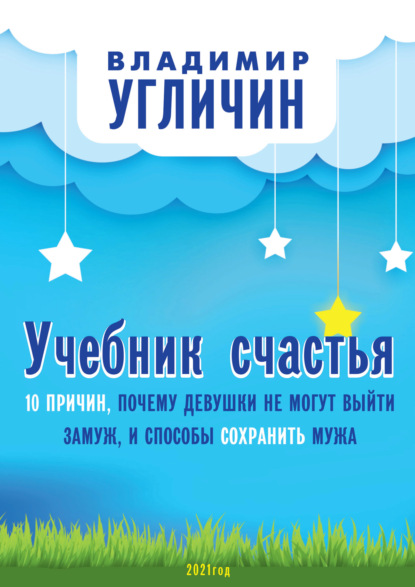 Учебник счастья. 10 Причин, почему девушки не могут выйти замуж, и способы сохранить мужа - Владимир Угличин