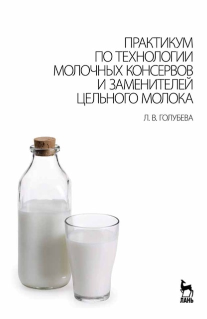 Практикум по технологии молочных консервов и заменителей цельного молока - Л. В. Голубева