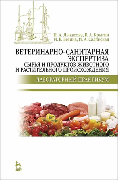 Ветеринарно-санитарная экспертиза сырья и продуктов животного и растительного происхождения. Лабораторный практикум - И. А. Лыкасова