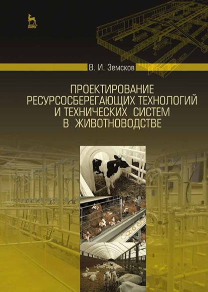 Проектирование ресурсосберегающих технологий и технических систем в животноводстве - В. И. Земсков