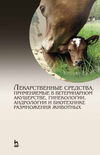 Лекарственные средства, применяемые в ветеринарном акушерстве, гинекологии, андрологии и биотехнике размножения животных - Г. П. Дюльгер