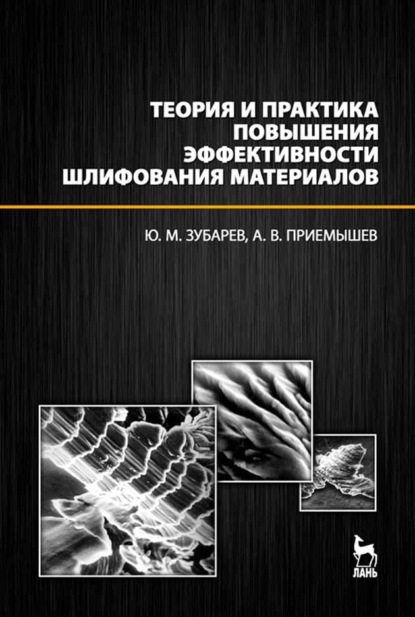 Теория и практика повышения эффективности шлифования материалов. - Ю. М. Зубарев