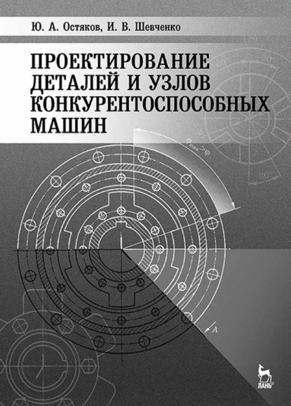 Проектирование деталей и узлов конкурентоспособных машин - И. В. Шевченко