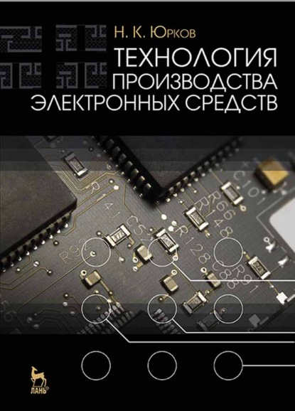 Технология производства электронных средств - Н. К. Юрков