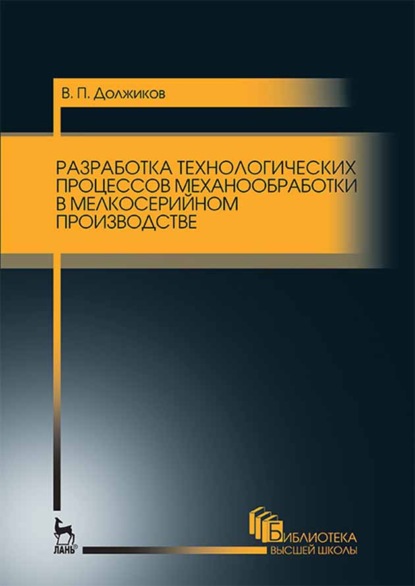 Разработка технологических процессов механообработки в мелкосерийном производстве - В. П. Должиков