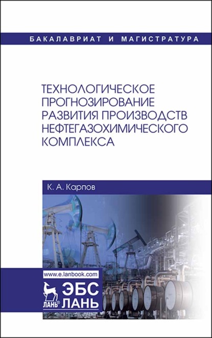 Технологическое прогнозирование развития производств нефтегазохимического комплекса - К. А. Карпов