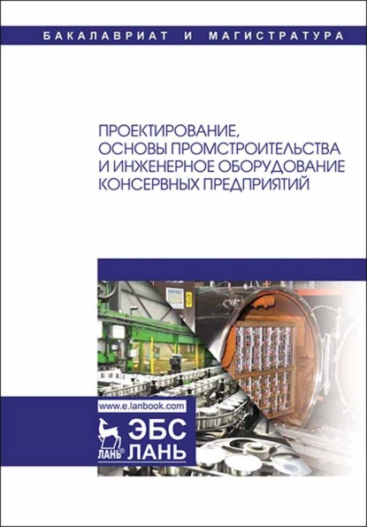 Проектирование, основы промстроительства и инженерное оборудование консервных предприятий - Коллектив авторов