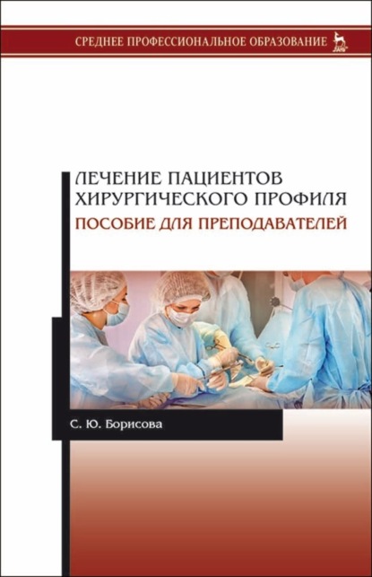 Лечение пациентов хирургического профиля. Пособие для преподавателей - С. Ю. Борисова