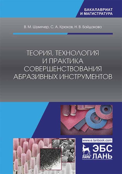 Теория, технология и практика совершенствования абразивных инструментов - В. М. Шумячер