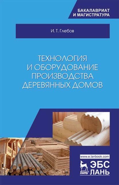 Технология и оборудование производства деревянных домов - И. Т. Глебов