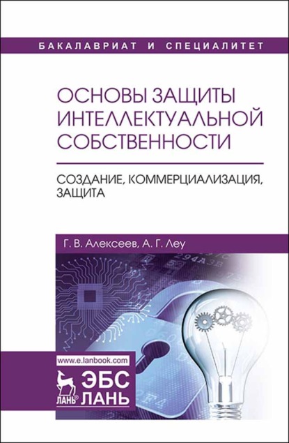 Основы защиты интеллектуальной собственности. Создание, коммерциализация, защита - Г. В. Алексеев