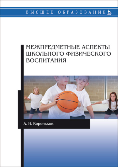 Межпредметные аспекты школьного физического воспитания — А. Н. Корольков