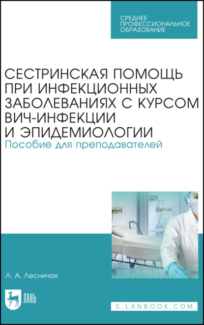 Сестринская помощь при инфекционных заболеваниях с курсом ВИЧ-инфекции и эпидемиологии. Пособие для преподавателей - Л. А. Лесничая