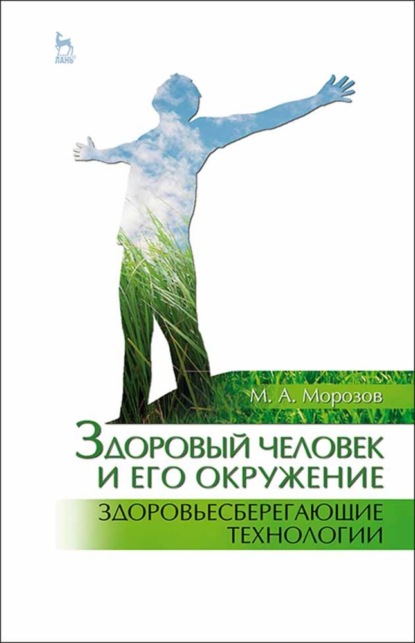 Здоровый человек и его окружение. Здоровьесберегающие технологии - М. А. Морозов